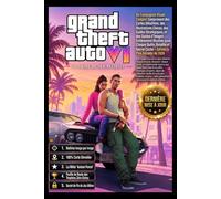 GRAND THEFT AUTO VI: LE GUIDE OFFICIEL DU JEU Guide complet pour terminer le jeu à 100% : solutions, braquages, armes, stratégies pour gagner de l'argent, secrets et astuces..