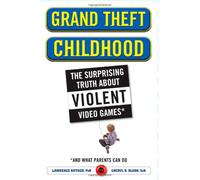 Grand Theft Childhood: The Surprising Truth About Violent Video Games and What Parents Can Do