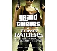 Grand Thieves & Tomb Raiders: How British Video Games Conquered the World