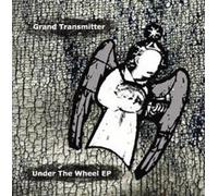 Grand Transmitter - Under The Wheel [Ep]