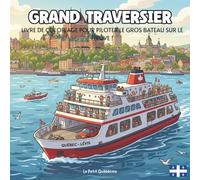 Grand Traversier: Le rêve du grand fleuve : Pars à l'aventure aux commandes du plus grand bateau du Québec sur le majestueux fleuve Saint-Laurent