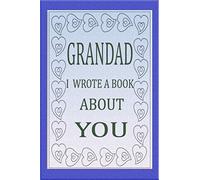 GRANDAD I WROTE A BOOK ABOUT YOU: Fill In The Blank Book For What You Love About Gradad's Birthday,Fathers Day, Anniversary, To Show You Love Him. Its a Perfect Gift For A Gradad.