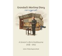 Grandad’s Wartime Diary: reimagined: A Grocer’s Life In Eastbourne: 1938 - 1945