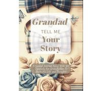Grandad Tell Me Your Story: A Guided Journal Filled With 101 Questions For Grandad To Share His Life and Thoughts | Perfect Gift For Birthdays, Christmas, Thanksgiving, Holidays and Fathers Day