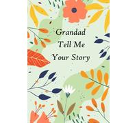 Grandad Tell Me Your Story: A guided Keepsake with over 100 questions to fill in and give back “This personalized journal is for telling memories and thoughts”