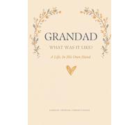 Grandad, What Was It Like?: A Guided Memory Book for Grandad to Fill In: 84 Questions About His Childhood, Work, Love and the Decades He Lived Through, to Give Back as a Keepsake