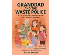 Granddad and The Waste Police: A Simple Tale of Sustainability and Simple Living: Or: How I Discovered My Grandchildren Had Joined the Waste Police