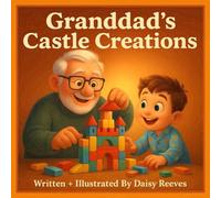 Granddad’s Castle Creations: A Rhyming Picture Book for Toddlers and Preschoolers About Building Castles, Bonding with Granddad, and Learning Kindness ... for Snuggly Evenings and Family Connection