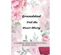 Granddad Tell Me Your Story: A Grandfather’s Book of Memories to Share His Lifetime Stories - It’s A Fill in And Give Back Guided Story Journal