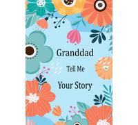 Granddad Tell Me Your Story: Guided Question Journal For Your Granddad To Share His Life And Thoughts; This Book Preserves His Lifetime Memories