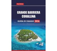 GRANDE BARRIERA CORALLINA Guida di viaggio 2026: Esplora le barriere coralline, le avventure di snorkeling, i punti di immersione, la fauna selvatica e gli eco-tour in Australia