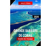 GRANDE BARRIÈRE DE CORAIL GUIDE DE VOYAGE 2026: Explorez l'Australie avec les récifs coralliens, la plongée en apnée, la plongée, la vie marine et les îles tropicales