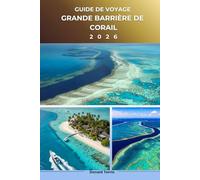 GRANDE BARRIÈRE DE CORAIL GUIDE DE VOYAGE 2026: Explorez les jardins de corail, les plages, la cuisine locale et les expériences côtières dans l'Australie tropicale