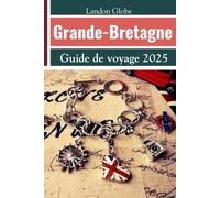 Grande-Bretagne Guide de voyage 2025: Y compris l'Angleterre, l'Écosse et le Pays de Galles