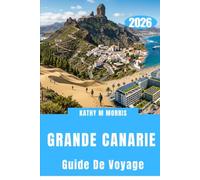 GRANDE CANARIE GUIDE DE VOYAGE 2026: Des sommets montagneux aux rivages secrets regorgeant d'action et de découvertes