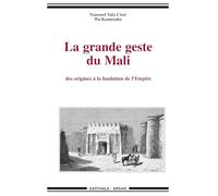 Grande geste du Mali (La). Des origines à la fondation de l'Empire