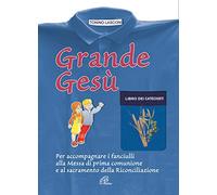 Grande Gesù. Libro dei catechisti per accompagnare i fanciulli alla messa di prima comunione e al sacramento della riconciliazione