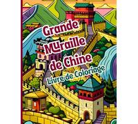 Grande Muraille de Chine Livre de coloriage: Histoire, art et détente à chaque page. Patrimoine culturel de la Chine. Détendez-vous grâce à l'art et à ... pour les amoureux des merveilles du monde