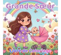 Grande Sœur Livre de Coloriage: 40+ pages de coloriage mignonnes pour filles de 2 à 8 ans Moments tendres et drôles entre la grande sœur et son bébé, pleins d’amour et de douceur.