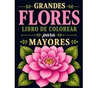 Grandes Flores Libro de Colorear para Mayores: 25 Diseños Profesionales para Aliviar el Estrés y Relajarse | Dibujos para colorear en gran formato, 8.5x11 pulgadas