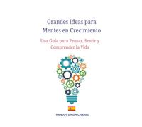 Grandes Ideas para Mentes en Crecimiento: Una Guía para Pensar, Sentir y Comprender la Vida