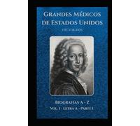 Grandes médicos de Estados Unidos: Biografías A - Z Vol. I Letra A Parte 1