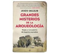 Grandes misterios de la arqueología: Viajes al encuentro de lugares sagrados (Historia)