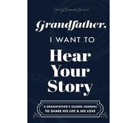 Grandfather, I Want to Hear Your Story: A Grandfather's Guided Journal to Share His Life and His Love (Hear Your Story Books)