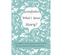 Grandfather What's Your Story: A Grandfather’s Guided question journal for Grandfather to tell his life story and preserve his precious memories