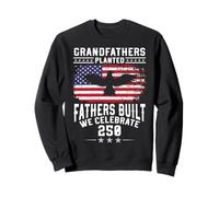 Grandfathers Planted Fathers Built We Celebrate 250 Sweatshirt