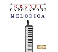 Grandi Capolavori per Melodica: Pezzi facili di Bach, Beethoven, Brahms, Handel, Haydn, Mozart, Schubert, Tchaikovsky, Vivaldi e Wagner