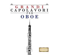 Grandi Capolavori per Oboe: Pezzi facili di Bach, Beethoven, Brahms, Handel, Haydn, Mozart, Schubert, Tchaikovsky, Vivaldi e Wagner