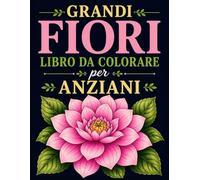 Grandi Fiori Libro da Colorare per Anziani: 25 Pagine da Colorare per il Riposo e il Relax | Album da Colorare per Adulti e Anziani, 8.5"x11" Formato