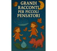 GRANDI RACCONTI PER PICCOLI PENSATORI: Venti favole illustrate per accompagnare i bambini tra sogni, coraggio e meraviglia
