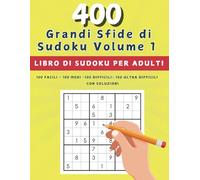 Grandi Sfide di Sudoku per Adulti: 400 Puzzle Facili, Medi e Difficili per Ore di Divertimento: Un Perfetto Allenamento Mentale con Soluzioni Incluse per Amanti degli Enigmi e dei Numeri
