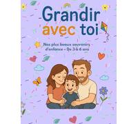 Grandir avec toi - De 3 à 6 ans, nos plus beaux souvenirs: Un carnet d’amour, de souvenirs et d’évolution pour toi, mon enfant