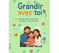 Grandir avec toi - De 3 à 6 ans, nos plus beaux souvenirs: Un carnet d’amour, de souvenirs et d’évolution pour toi, mon enfant