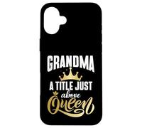 Grandma: A Title Just Above Queen Grandma Case for iPhone 16 Plus