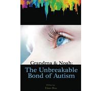 Grandma and Noah: The Unbreakable Bond of Autism: Parents and grandparents can learn so much from their autistic child! The world needs to know how it needs to change as well. (Watching Noah Grow)