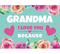 Grandma I Love You Because: Prompted Book with Blank Lines to Write the Reasons Why You Love Your Grandma, Grandmother Fill In Book