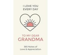 Grandma, I Love You Every Day: 365 Daily Notes of Love and Appreciation to My Dear Grandmother (I Love You Every Day: 365 Daily Notes of Adoration and Appreciation)