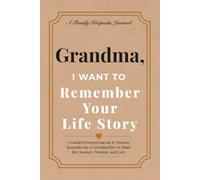 Grandma, I Want to Remember Your Life Story: A Guided Prompt Journal & Memory Keepsake for a Grandmother to Share Her Journey, Wisdom, and Love