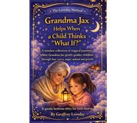 Grandma Jax Helps When a Child Thinks "What If?": The Loveday Method(R)
