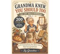 GRANDMA KNEW. YOU SHOULD TOO.: 200 Practical Skills for Everyday Self-Reliance