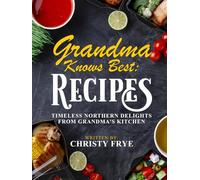Grandma Knows Best Recipes: Timeless Northern Delights From Grandma's Kitchen