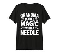 Grandma Makes Magic with A Needle Sewing Humor Premium T-Shirt