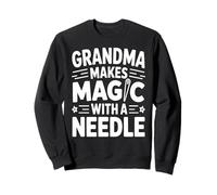 Grandma Makes Magic With A Needle Sewing Humor Sweatshirt