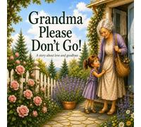 Grandma, Please Don't Go!: A story about love and goodbyes