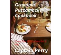 Grandma Putzamackey's Cookbook: “Every Bite, A Story. Every Sip, A Hug.”
