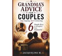 Grandma’s Advice for Couples: 6 Simple Keys to Communicate Better and Feel Close Again. Simple, Real-Life Advice to Stop Arguing and Reconnect